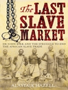 The Last Slave Market (eBook): Dr John Kirk and the Struggle to End the African Slave Trade